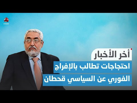 وقفات واحتجاجات تطالب بالإفراج الفوري عن السياسي محمد قحطان | اخر الاخبار